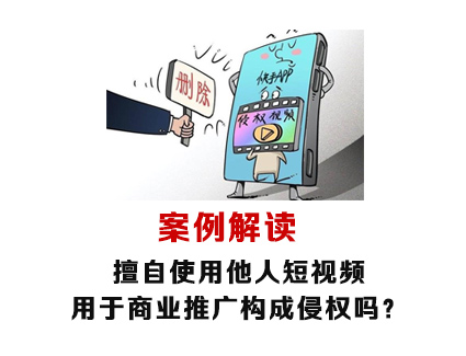 案例解读：擅自使用他人短视频用于商业推广构成侵权吗？