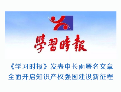 《学习时报》发表申长雨署名文章：全面开启知识产权强国建设新征程